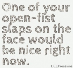 deepressions:  One of your open-fist smacks