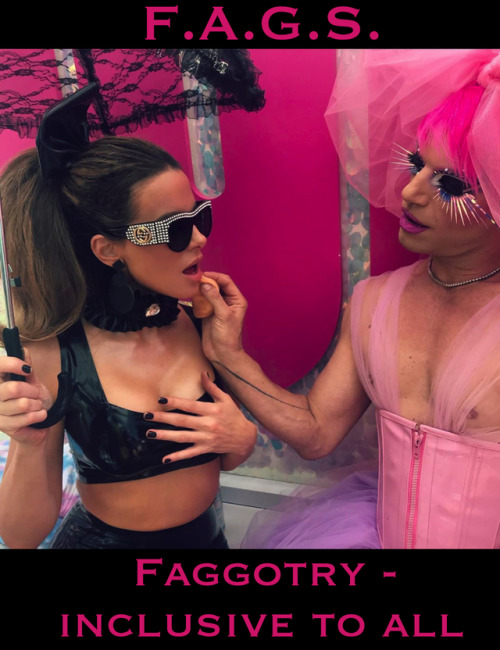 Faggotry - Inclusive to all. F.A.G.S.To keep F.A.G.S. posting content PLEASE donate below - https://