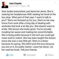 uppityfemale:  I’m getting sarcastic responses to this that “well, girls just don’t want to be talked to…. Guess guys will never be able to enter a relationship ever again because we can’t approach women”.  That’s not what this is saying.