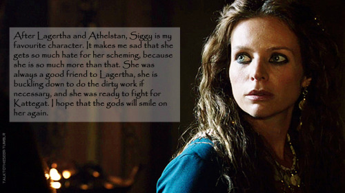 talktotheseer:After Lagertha and Athelstan, Siggy is my favourite character. It makes me sad that sh