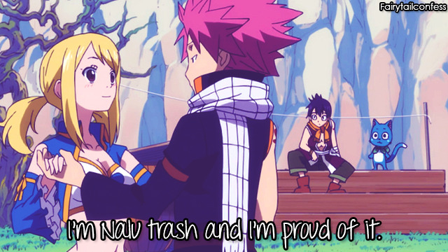 ayumichi-me:  fairytailconfess:  I’m Nalu trash and I’m proud of it.     –