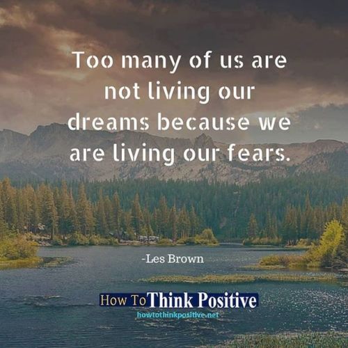 thinkpositive2:  Too many of us are not living our dreams because we are living our fears. #life #happy #quotes