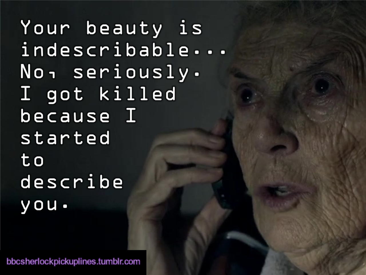 â€œYour beauty is indescribable&hellip; No, seriously. I got killed because