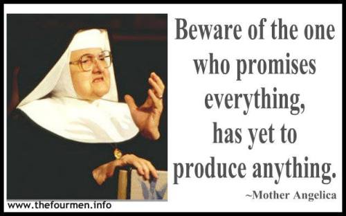 Beware of the one who promises everything, has yet to produce anything~Oct 3, 2000 Mother Angelica ‪