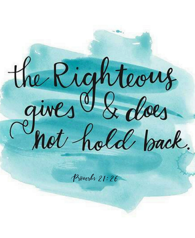 Proverbs 21:26 (ESV) - All day long he craves and craves, but the righteous gives and does not hold back.