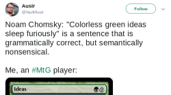 allthingslinguistic:  Noam Chomsky: “Colorless green ideas sleep furiously” is a sentence that is grammatically correct, but semantically nonsensical.  Me, a Magic the Gathering player:-Ausir on twitter