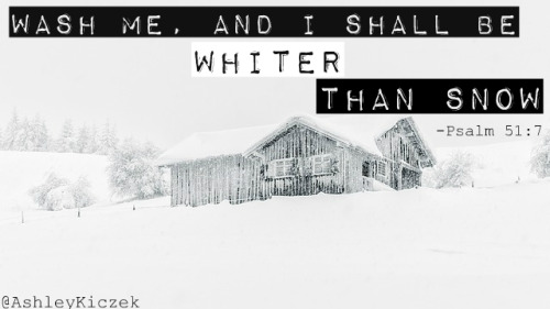 Wash Me, and I shall be Whiter than Snow! -Psalm 51:7