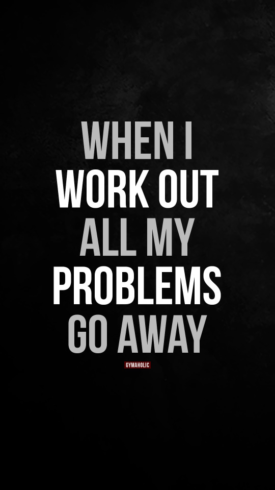 When I work out all my problems go away