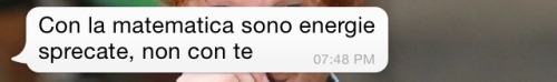 unapioggiadidelusioni:  «Con la matematica sono energie sprecate, non con te.»  ((Foto mia.))