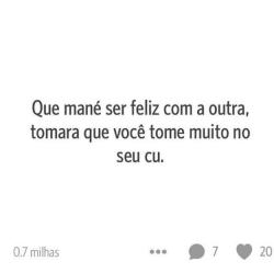 apodrecendo:  outro* VOCÊ SÓ PODE SER FELIZ COMIGO SUA MALDITA DESGRAÇADA, VAI TOMAR NO CU pronto, falei.