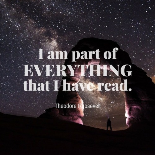 &ldquo;I am part of everything that I have read.&rdquo; -Theodore Roosevelt #wisdomwednesday