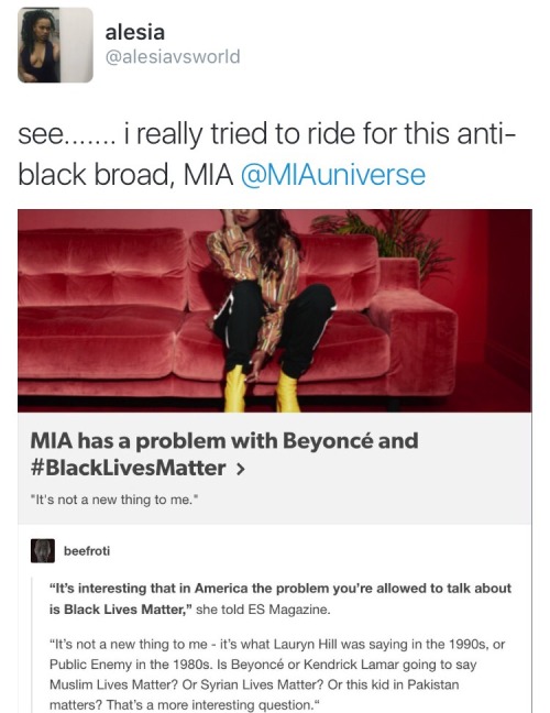 black–lamb:  here’s the thing. MIA has said anti-black things in the past and I’m really starting to think this bitch has some sort of resentment towards us (another group of oppressed people) and I’m sick of other brown people who think like