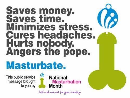 158.Â  Don&rsquo;t forget.Â  May is National Masturbation Month.Â  Celebrate