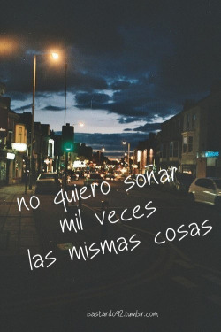 ignacioremirez:    no quiero soñar mil veces las mismas cosasni contemplarlas sabiamente ♪