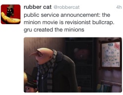 zooophagous:  akeelahandthebinapartment23:  ralfmaximus:  nonespark:  supergameboytwo:  if he is their creator he must atone for his crimes  the biggest, cash-grabbingest continuity error of them all  THIS is my biggest problem with the Minions… thing. 