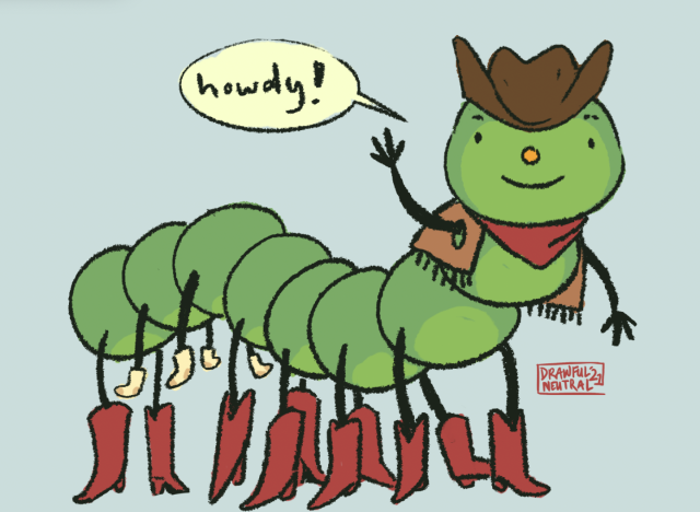 digital drawing of a cute green caterpillar waving and saying “howdy!” he wears a cowboy hat, bandana, vest and several pairs of red cowboy boots. some feet are unable to reach the ground and are just wearing socks as they dangle