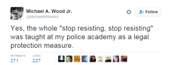 cartnsncreal:  lagonegirl:    its obvious it is used a a verbal defense if being recorded. Even when a person is being compliant officers still say this    duh      Ain&rsquo;t nobody slick. Who would actually say &ldquo;stop resisting&rdquo; if someone