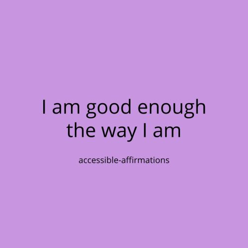 [ID: A purple background with black text that says “I am good enough the way I am.” Below that is sm