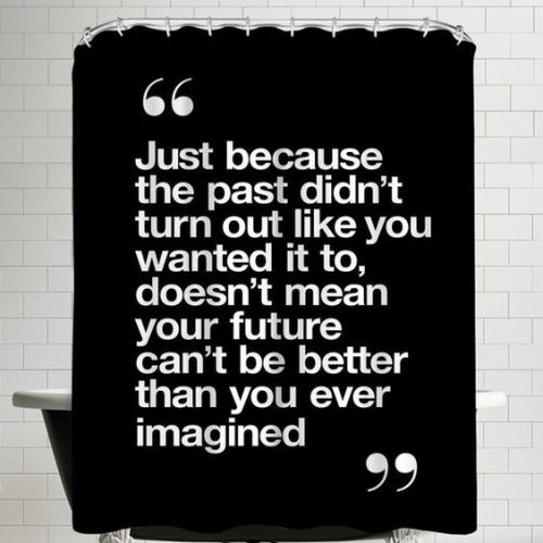 Be better than the life you had. Live your life outside the box. Don’t allow people to control