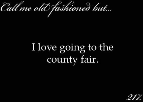 Yesterday marked my valley’s the 75th annual county fair. I go every single year with my best 