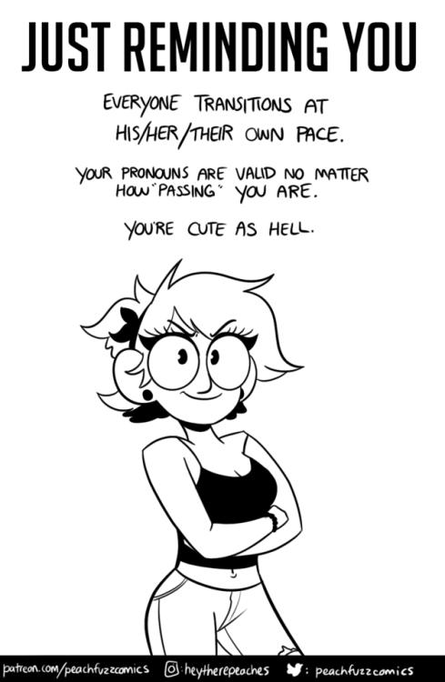 peachfuzzcomics: #85: A Daily Reminder What with the prevalence of self-deprecation and sad talk wafting around Tumblr like an awful stink, have some positivity from yours truly. Please? Tag/Reblog, do whatever to remind your trans pals how rad they