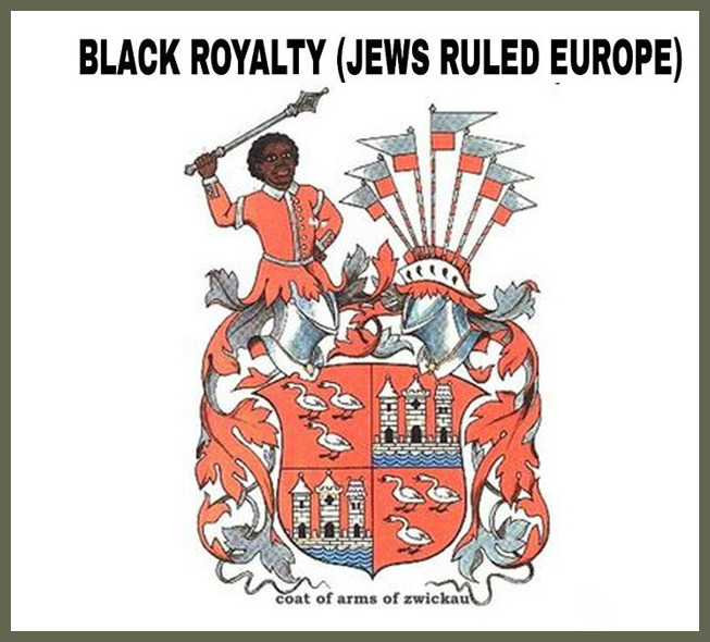 Coat of Arms of ZwickauBlacks once ruled all of Europe. We were all royalty because we came from the bloodline of Jacob, but since we sinned against The Most High, he cursed us.
(Read Deuteronomy 28:1,15,32,41,48,64, and 68.)
This is why we are at...