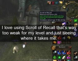 wow-confessions:    I love using Scroll of