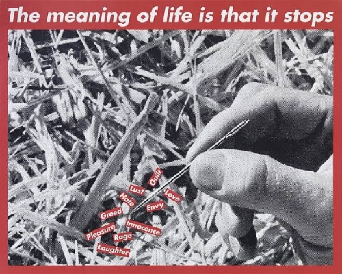 Barbara Kruger (American, b. 1945, Newark, NJ, USA) - Untitled (The Meaning Of Life Is That It Stops