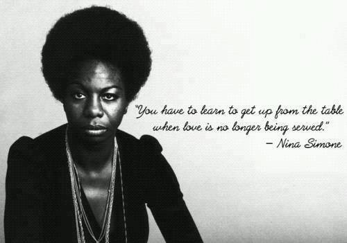 eternallybeautifullyblack:  “You have to learn to get up from the table when love is no longer
