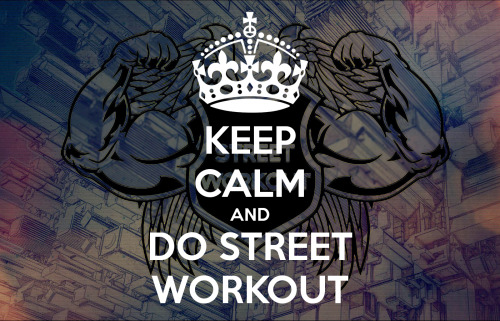 Keep Calm And Do Street Workout!! http://blitebrothers.tumblr.com/