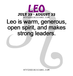 wtfzodiacsigns:  Leo is warm, generous, open spirit, and makes strong leaders.   - WTF Zodiac Signs Daily Horoscope!  