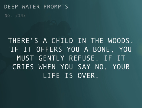 sadoeuphemist:deepwaterwritingprompts:Text: There’s a child in the woods. If it offers you a bone, y