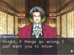 incorrectaceattorney:  Edgeworth: Wright, if things go wrong, I just want you to know- Phoenix: If you’re going to say that you’ve always been secretly gay for me, everyone always just kind of assumed it.