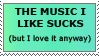 the music i like sucks (but i love it anyways)