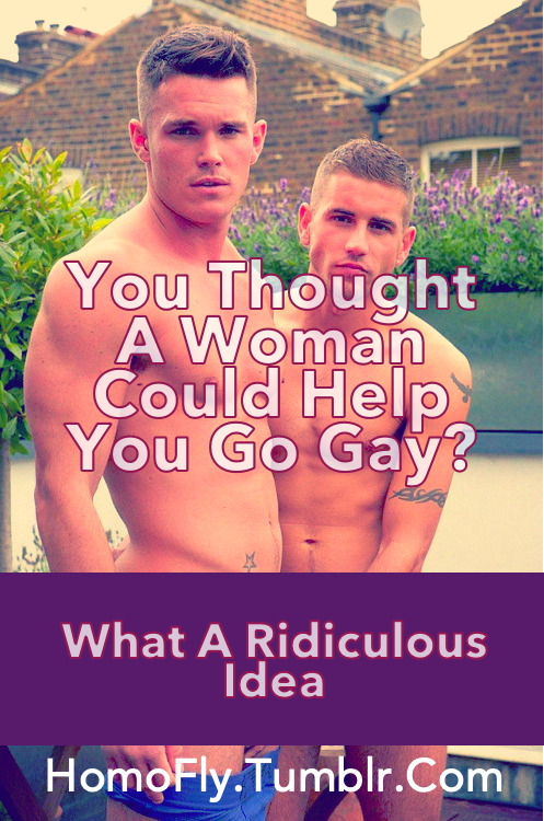 It is a puzzling thing. Gay is men with men. Yet, some seem to think that women can somehow help the