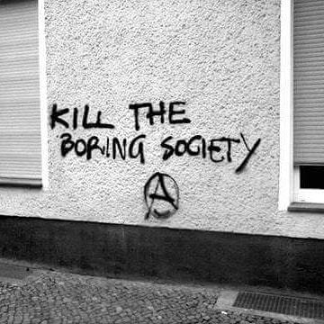 ‘Kill the boring society’