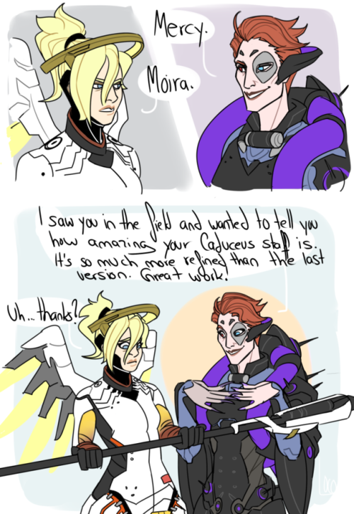 goingloco: What I like about Moira is that she admires Mercy’s work despite them being in enemy teams and I wanna believe she’d hunt Mercy down only to tell her how great her medical accomplishments are.