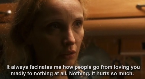 It always fascinated me how people go from loving you madly to nothing at all, nothing. It hurts so 