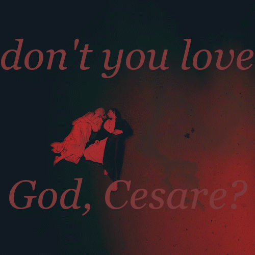 kleinecharlotte:The BorgiasYou are bethroted to God… Don’t you love God, Cesare?