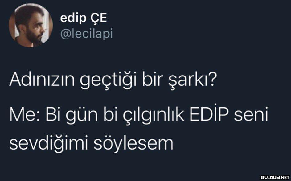 edip ÇE @lecilapi Adınızın...