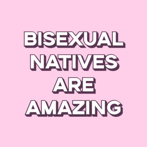 doemercy:LGBT+ Natives are astonishingLesbian Natives are magnificentGay Natives are incredibleBisex