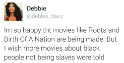 thewarblerette:  rebelliousrebe:  dionna-xoxo:  I’m tired of the only movies they are willing to show of our history, is where we are slaves. Our history does not begin at slavery. And it sure as hell doesn’t end after it.     This is what I’m saying.