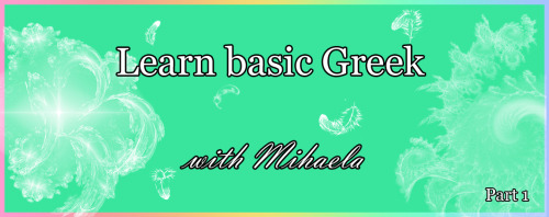 heroinscarlet:Learn basic Greek with MihaelaPart 1Good morning! - Kalimera! Κα