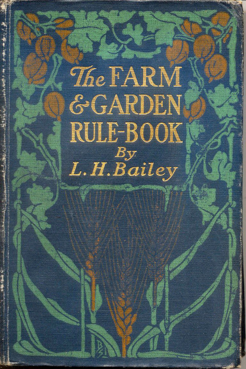 Farm and Garden Rule-Book. L. H. (Liberty Hyde) Bailey (1858-1954). New York, The Macmillan Company,