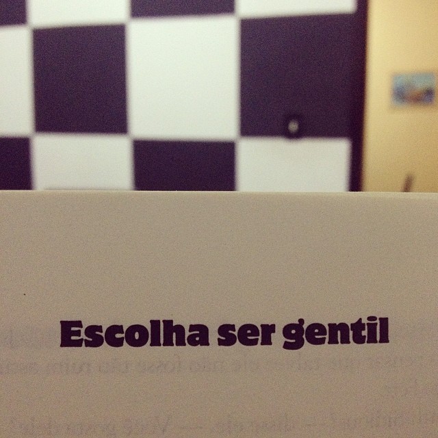  “Quando tiver que escolher entre estar certo e ser gentil, escolha ser gentil.”