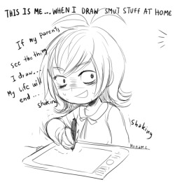 monamepleng:    When I draw smut thing at home , I feel like this.   