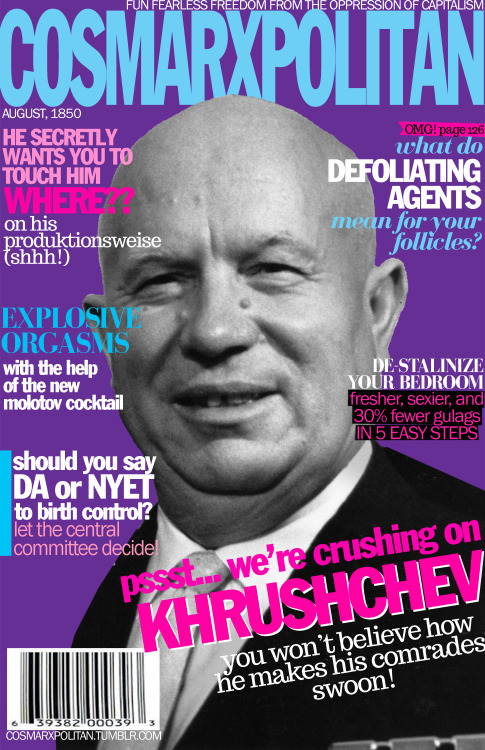 cosmarxpolitan: Cosmarxpolitan, Issue 14 Pssst… we’re crushing on Khruschev