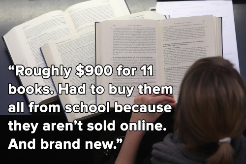 micdotcom:  These are just some of the answers to our textbooks cost question yesterday. On top of skyrocketing tuition costs, substantial living expenditures and the terrifying, ever-present specter of college debt, students must also grapple with the