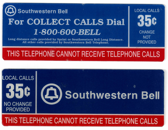 Two upper payphone instruction plates from Southwestern Bell. All are dark blue with white text, except the bottom which has a red background and states: 
THIS TELEPHONE CANNOT RECEIVE TELEPHONE CALLS 

Top: 
Bottom: 
(Left) 
Southwestern Bell 
For COLLECT CALLS Dial 
1-800-600--Bell 
Long distance calls provided by Sprint or Southwestern Bell Long Distance. 
All other calls provided by Southwestern Bell Telephone.
(Right) 
LOCAL CALLS 
35¢ 
CHANGE NOT PROVIDED 
Bottom:
Southwestern Bell Telephone 
(Left): 
LOCAL CALLS 
35¢ 
NO CHANGE PROVIDED 
(Right) 
Southwestern Bell