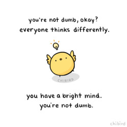 chibird:It’s the worst feeling to think that you’re dumb. You may not “get” things immediately or excel in certain subjects… but I believe in the theory that everyone has multiple intelligences that range from logical to musical to interpersonal.